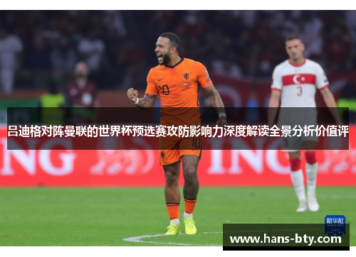 吕迪格对阵曼联的世界杯预选赛攻防影响力深度解读全景分析价值评 吕迪格对阵曼联的世界杯预选赛攻防影响力深度解读全景分析价值评