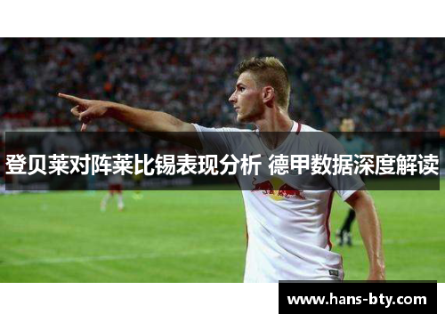 登贝莱对阵莱比锡表现分析 德甲数据深度解读 登贝莱对阵莱比锡表现分析 德甲数据深度解读