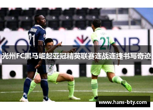 光州FC黑马崛起亚冠精英联赛连战连捷书写奇迹 光州FC黑马崛起亚冠精英联赛连战连捷书写奇迹