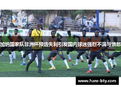 加纳国家队非洲杯预选失利引发国内球迷强烈不满与愤怒