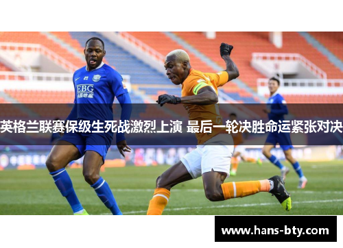 英格兰联赛保级生死战激烈上演 最后一轮决胜命运紧张对决