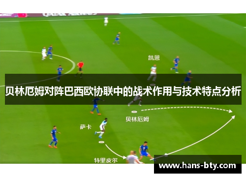 贝林厄姆对阵巴西欧协联中的战术作用与技术特点分析