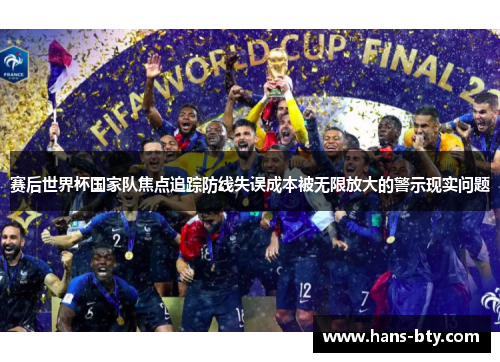 赛后世界杯国家队焦点追踪防线失误成本被无限放大的警示现实问题