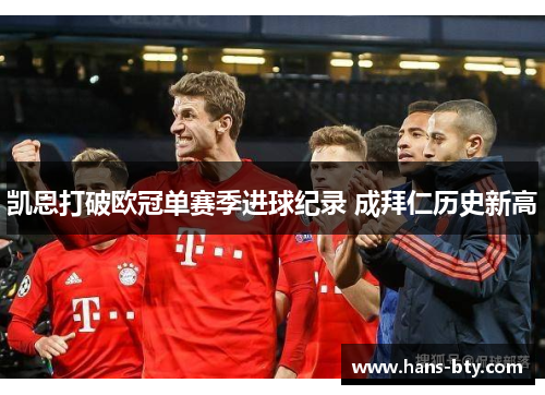 凯恩打破欧冠单赛季进球纪录 成拜仁历史新高 凯恩打破欧冠单赛季进球纪录 成拜仁历史新高