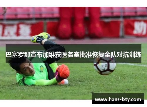 巴塞罗那宣布加维获医务室批准恢复全队对抗训练