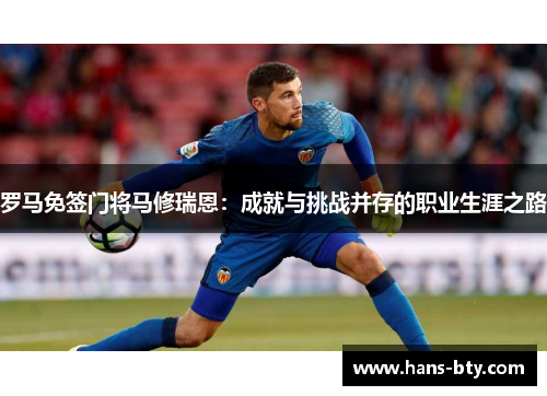 罗马免签门将马修瑞恩：成就与挑战并存的职业生涯之路