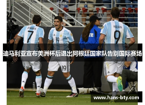 迪马利亚宣布美洲杯后退出阿根廷国家队告别国际赛场