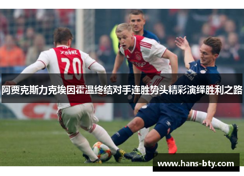 阿贾克斯力克埃因霍温终结对手连胜势头精彩演绎胜利之路