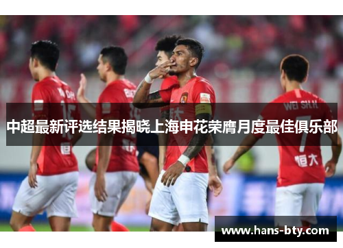 中超最新评选结果揭晓上海申花荣膺月度最佳俱乐部