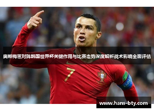 奥斯梅恩对阵韩国世界杯关键作用与比赛走势深度解析战术影响全面评估