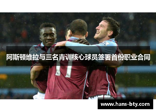 阿斯顿维拉与三名青训核心球员签署首份职业合同